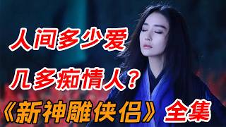 一口气看完于正版《新神雕侠侣》全集：风陵渡口初相遇，一见杨过误终身？ [upl. by Brita]