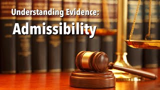 Understanding Evidence  Admissibility [upl. by Ydnab53]