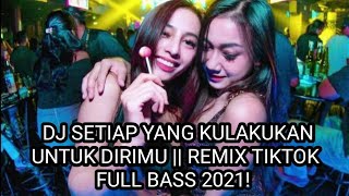 DJ SETIAP YANG KULAKUKAN UNTUK DIRIMU X ATAS BAWAH  REMIX FULLBASS VIRAL TIKTOK 2021 [upl. by Marty]