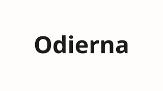 How to pronounce Odierna [upl. by Nnaylrebmik]