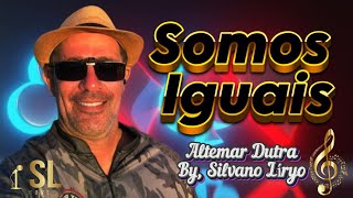 Somos Iguais  Altemar Dutra  By Silvano Líryo [upl. by Letta37]