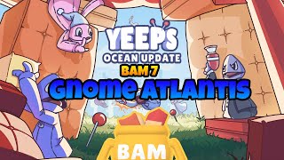 YEEPS BAM 7 Gnome Atlantis [upl. by Adnarom]