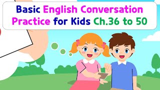 Basic English Conversation Practice for Kids  Chapter 36 to 50 [upl. by Yorker]