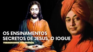 Paramahansa Yogananda  Os Ensinamentos Secretos de Jesus o iogue [upl. by Nodal]