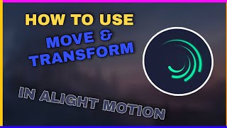 How to use Move amp Transform in Alight Motion  Tutorial 5 [upl. by Bonina762]