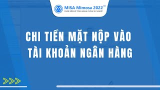 Chi tiền mặt nộp vào tài khoản ngân hàng  MISA Mimosa 2022 [upl. by Kelsi945]