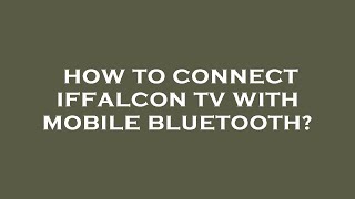 How to connect iffalcon tv with mobile bluetooth [upl. by Katonah320]