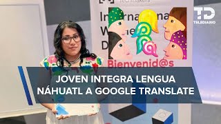 ¡Orgullo mexicano Joven hidalguense integró la lengua náhuatl a Google Translate [upl. by Alegna]