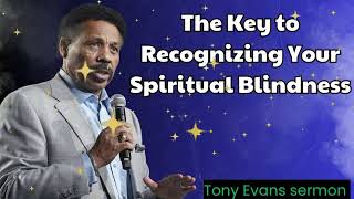 The Key to Recognizing Your Spiritual Blindness  Tony Evans sermon [upl. by Ahsenet]