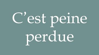 How to Pronounce C’est peine perdue Youre wasting your breath Correctly in French [upl. by Angrist626]