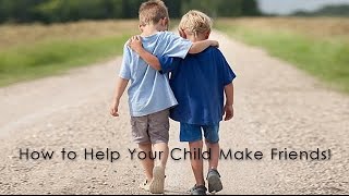 How to Help Your Child Make Friends [upl. by Arondel]