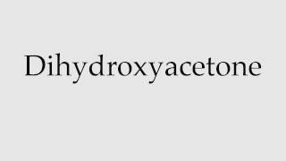 How to Pronounce Dihydroxyacetone [upl. by Eiblehs145]