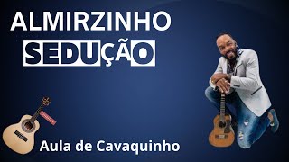 SEDUÇAO  ALMIRZINHO LETRACIFRA  AULA DE CAVAQUINHO [upl. by Sigrid]