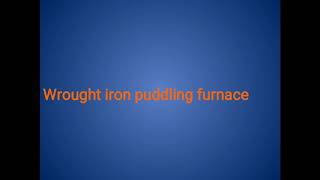 unit3 PUDDLING FURNACE WROUGHT IRON [upl. by Anson]