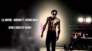 Lil Wayne  Mirror ft Bruno Mars AYREX DUBSTEP REMIX [upl. by Aynotan418]