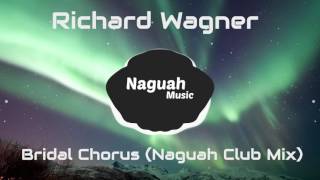 Richard Wagner  Bridal Chorus Naguah Club Mix [upl. by Kcim]