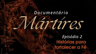 DOCUMENTÁRIO Os Mártires Histórias para fortalecer a fé Ep2 [upl. by Whitman]