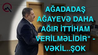 Ağadadaş Ağayevə daha ağır ittiham verilməlidirquot  VƏKİL [upl. by Jesher]