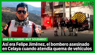 Compañeros de Felipe Jiménez el bombero ASESINADO en Celaya lo RECUERDAN como alguien solidario [upl. by Euginomod9]