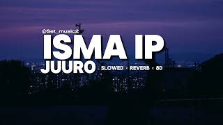 ISMA IP  JUURO  SLOWED × REVERB × 8D  SETMUSIC2 [upl. by Neille]