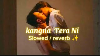 Kangna tera Ni Slowed  reverb lofi song ✨ [upl. by Winton]