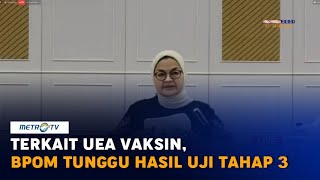 Terkait UEA Vaksin Covid19 BPOM Tunggu Hasil Interim Uji Klinis Tahap 3 Hari Ini [upl. by Loomis]