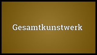 Gesamtkunstwerk Meaning [upl. by Rowen]