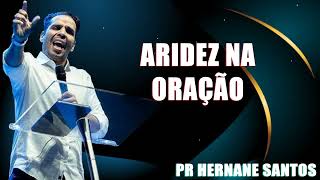 ARIDEZ NA ORAÇÃO  Pr Hernane Santos [upl. by Eldredge914]