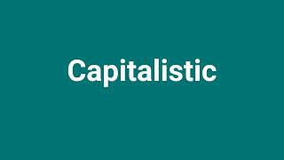 Capitalistic Meaning and Pronunciation [upl. by Ahsata397]