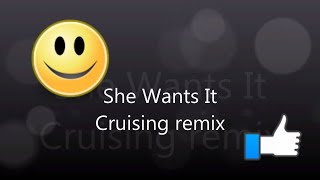 She Wants It  Crusin 13 Remix [upl. by Sib]