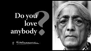 Do you love anybody  Krishnamurti [upl. by Hendrickson]