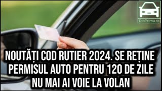 Noutăți Cod Rutier 2024 Se reține permisul auto pentru 120 de zile NU mai ai voie la volan [upl. by Krispin350]