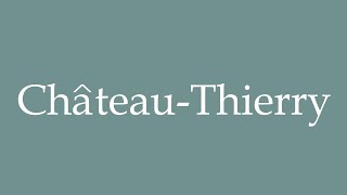 How to Pronounce ChâteauThierry ChateauThierry Correctly in French [upl. by Nomyaw673]