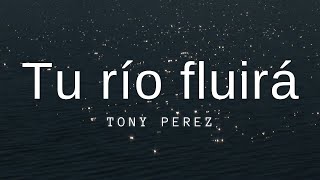 Tu río fluirá  Tony Pérez  Letra ✨ [upl. by Barbara-Anne]