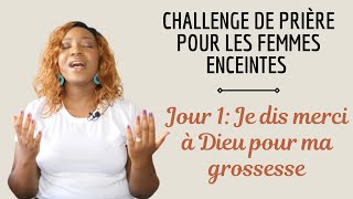 JE DIS MERCI À DIEU POUR MA GROSSESSE  JOUR 1 DU CHALLENGE DE PRIÈRE [upl. by Anoiuq]