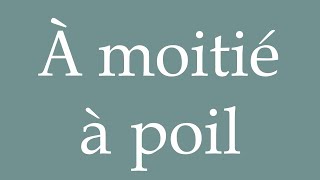 How to Pronounce À moitié à poil Half naked Correctly in French [upl. by Nuahsel]