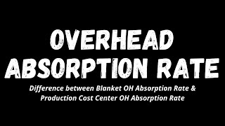 Difference between Single  Blanket Overhead Absorption Rate amp Cost Center Overhead Absorption Rate [upl. by Nash337]