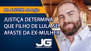 Justiça determina que filho de Lula se afaste da exmulher  Jornal da Gazeta  03042024 [upl. by Essa]