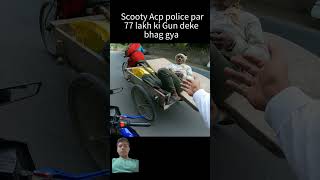 Scooty ACP police per 77 lakh ki gun deke bhag Gaya [upl. by Noiram903]