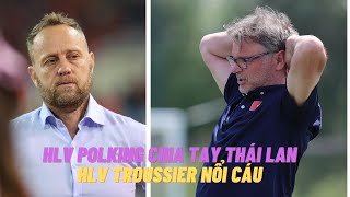 HLV Polking chia tay Thái Lan  HLV Troussier amp yêu cầu đặc biệt U22 Việt Nam [upl. by Burgener95]