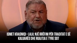 ISMET KRASNIQI  LALA NJË RRËFIM PËR TRADITAT E SË KALUARËS DHE RUAJTJA E TYRE SOT [upl. by Ammamaria]