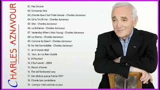 The Best of Charles Aznavour – Charles Aznavour Greatest Hits – Charles Aznavour Meilleures Chansons [upl. by Radnaskela]