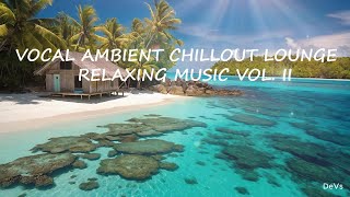 VOCAL AMBIENT CHILLOUT LOUNGE RELAXING MUSIC VOL II [upl. by Amado]