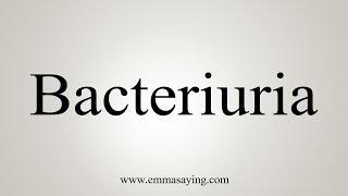 How To Say Bacteriuria [upl. by Rehctelf]