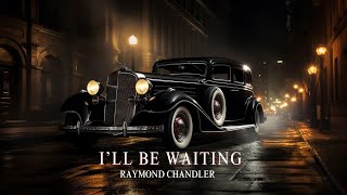 Ill Be Waiting by Raymond Chandler [upl. by Guimar]