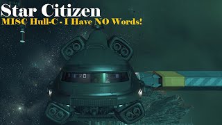 Star Citizen  Special MISC Hull C  I Have NO Words [upl. by Graces]