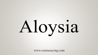 How To Say Aloysia [upl. by Melisande]