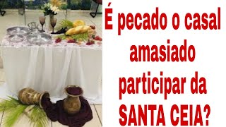 É pecado o casal cristão amasiado tomar a Santa Ceia do Senhor [upl. by Rodrich]