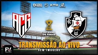 TRANSMISSÃO AO VIVO  ATLÉTICOGO 1 X 1 VASCO  OITAVAS DE FINAL DA COPA DO BRASIL [upl. by Tuchman]