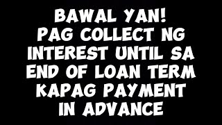 BAWAL YAN PAG COLLECT NG INTEREST UNTIL SA END OF LOAN TERM KAPAG PAYMENT IN ADVANCE [upl. by Medardas]